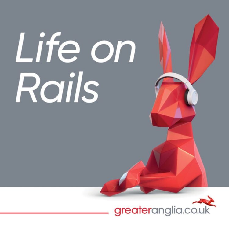 Life on Rails Podcast - Greater Anglia